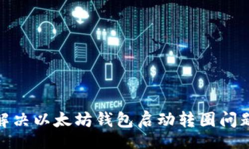 demo

2025必看：解决以太坊钱包启动转圈问题的终极指南