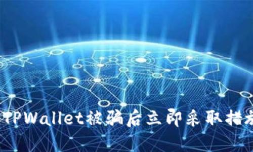 2023年TPWallet被骗后立即采取措施的指南