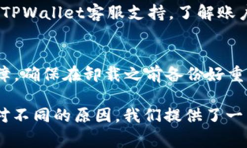 TPWallet打不开可能有多种原因，以下是一些常见的可能性及其解决方案：

### 网络问题
首先，互联网连接不稳定可能导致TPWallet无法打开。请确保您的设备已连接到互联网，并尝试重新加载应用程序。您可以通过其他应用或网页确认网络是否正常。

### 应用更新
应用程序可能需要更新。开发者会定期发布更新，以修复漏洞和引入新功能。如果您使用的是旧版本，可能会导致兼容性问题。前往应用商店检查是否有可用更新，并按提示进行更新。

### 设备兼容性
TPWallet可能不支持某些设备或操作系统版本。如果您的设备较旧，或者操作系统不在支持范围内，可能会出现无法打开的情况。您可以查看TPWallet官方的设备要求，并考虑升级设备或操作系统。

### 应用缓存或数据问题
有时，应用的缓存或数据损坏可能导致其无法正常工作。您可以尝试清除TPWallet的缓存和数据。具体步骤因设备而异，但通常可以在“设置”中找到“应用程序”选项，然后选择TPWallet，找到清除缓存及数据的选项。

### 服务器问题
TPWallet的服务器可能出现故障或维护，导致用户无法访问。在这种情况下，您无法做太多事情，只需耐心等待，通常在一段时间后，服务会恢复正常。您可以关注TPWallet的官方网站或社交媒体渠道，以获取最新的服务状态更新。

### 安全性软件的干扰
某些安全软件可能会对应用程序的正常运行造成影响，尤其是在使用网络功能的App时。如果您安装了防火墙或安全防护软件，尝试暂时禁用它们，然后再次尝试打开TPWallet。

### 用户账户问题
如果您的用户账户存在问题，如被锁定或暂停，也可能导致无法登录TPWallet。您可以尝试重置密码或联系TPWallet客服支持，了解账户的具体情况。

### 重装应用程序
如果上述步骤皆未能解决问题，您可以考虑卸载并重新安装TPWallet。这通常能解决大部分应用程序的故障。确保在卸载之前备份好重要的数据，以避免信息丢失。

综上所述，TPWallet打不开的原因有很多，可能与网络、设备、缓存、服务器、账户或安全软件等因素相关。针对不同的原因，我们提供了一系列的解决方案，帮助您有效地处理这一问题。如果问题依然存在，寻求专业的技术支持是一个明智的选择。