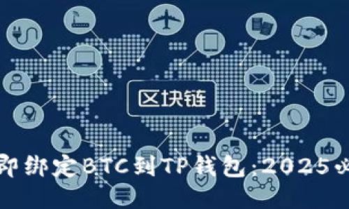 如何立即绑定BTC到TP钱包：2025必看指南