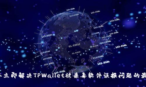 2023年立即解决TPWallet被杀毒软件误报问题的最佳方法
