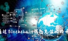 立即了解：如何通过Blockchain钱包充值比特币，