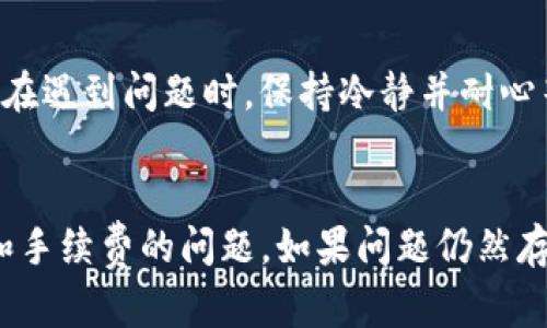 如果你在尝试将HT币（Huobi Token）提币到TP Wallet，但发现没有到账，可以采取以下步骤进行排查和解决。下面，我将详细介绍可能的原因以及解决方案。

1. 检查交易状态
首先，登录到你的Huobi账户，进入“资产”页面，查看提币记录。每一笔提币交易都有状态显示，例如“已完成”、“处理中”或“失败”。如果状态是“处理中”，这可能只是因为交易还在进行中，需要耐心等待。

2. 核实区块链确认
每笔提币交易都需要在区块链上获得一定数量的确认，才能反映到账户中。你可以使用区块链浏览器，例如Etherscan或PolygonScan，输入你的交易哈希值（txid）查看交易确认状态。如果确认数达到了交易所的要求，那么交易是成功的，你的币应该能够到账。

3. 检查提币地址
确保你在提币时输入的TP Wallet地址是正确的。一个错误的地址将导致资金永远丢失，无法找回。如果你怀疑输入了错误地址，请联系TP Wallet的客服进行咨询。

4. 确认网络设置
在进行提币时，确保选择的网络与TP Wallet支持的网络一致。例如，HT可以通过以太坊网络或其他网络进行转账，确保你选的是TP Wallet所支持的那一条链。如果网络设置不正确，资金将无法到达预期的账户。

5. 提币额度和手续费
不同的交易所和钱包对提币的额度和手续费都有要求。如果你提币的额度低于最低提币金额，这笔交易可能会被拒绝。此外，还要关注提币的手续费是否到账。如果手续费不足，交易同样会失败。

6. 客服支持
如果经过上述检查后仍未解决问题，建议及时联系Huobi的客服支持。此外，TP Wallet也提供客服支持，可以询问他们是否收到了资金，并核实任何可能存在的问题。

7. 心理准备
在加密货币的世界中，交易延迟是常见现象。由于网络拥堵或者交易所维护等原因，资金到账可能出现延迟。因此，在遇到问题时，保持冷静并耐心等待是非常重要的。

总结
总之，当HT提币到TP Wallet没有到账时，首先要确认交易状态和确认次数，核实地址和网络设置，同时关注额度和手续费的问题。如果问题仍然存在，建议及时联系相关支持团队。希望这些信息能够帮助你顺利解决提币问题。