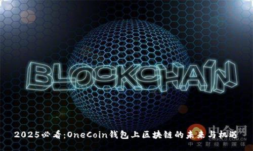 2025必看：OneCoin钱包上区块链的未来与机遇