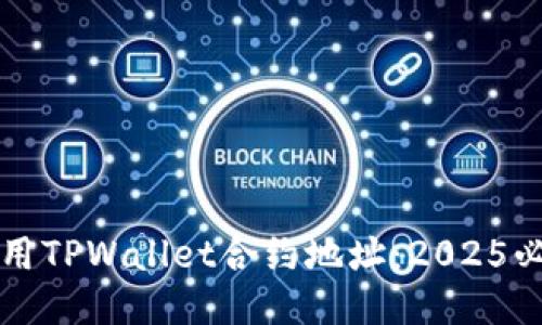 如何使用TPWallet合约地址：2025必看指南