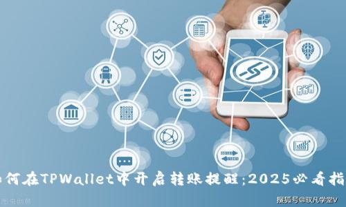 如何在TPWallet中开启转账提醒：2025必看指南
