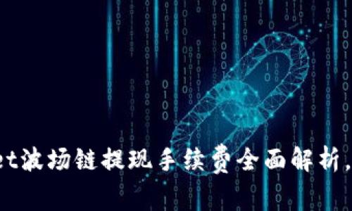 2025必看！TPWallet波场链提现手续费全面解析，立即了解省钱技巧！