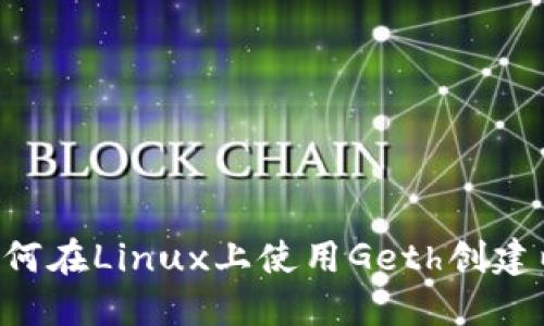 立即了解如何在Linux上使用Geth创建以太坊钱包！