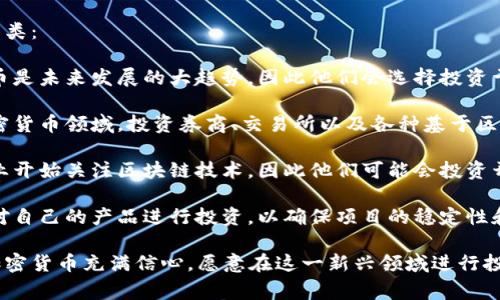 区块链钱包的投资人可以是多种不同的群体，通常包括以下几类：

1. **个人投资者**：许多个人用户认为区块链技术和加密货币是未来发展的大趋势，因此他们会选择投资于区块链钱包，以便安全存储和管理自己的加密资产。

2. **风险投资公司**：一些风险投资公司专注于区块链和加密货币领域，投资券商、交易所以及各种基于区块链技术的工具和应用，包括钱包。

3. **企业和金融机构**：越来越多的传统金融机构和大型企业开始关注区块链技术，因此他们可能会投资开发区块链钱包的初创公司，以拓展自己的数字资产管理能力。

4. **开发团队和创始人**：区块链钱包的开发团队往往也会对自己的产品进行投资，以确保项目的稳定性和发展。

总的来说，区块链钱包的投资人通常是那些对区块链技术和加密货币充满信心，愿意在这一新兴领域进行投资和探索的个人和机构。