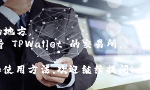 目前，TPWallet 是一个为多种区块链提供支持的钱包，通常与去中心化交易所（DEX）及各种区块链平台结合使用。然而，TPWallet 并不作为传统的中心化交易所（CEX）运营，而是为用户在不同区块链生态系统中提供资产管理、交易和互动的功能。

如果你在寻找具体的交易所，可以通过以下几种方式查找 TPWallet 以及和其相关的去中心化和中心化交易所：

1. **查看官方网站**: TPWallet 的官网会提供有关可以交易的代币和支持的交易所信息。
2. **访问社区和论坛**: 例如 Reddit 或 Telegram 群组，通常会有用户分享他们的经验，讨论当前交易的地方。
3. **使用聚合器**: 一些加密货币聚合器网站能够显示不同交易所的代币价格和交易信息，可能会列出支持 TPWallet 的交易所。

请确保你使用的是官方渠道，以避免安全风险。如果你有进一步的问题，或者想了解 TPWallet 的具体功能和使用方法，欢迎继续提问！