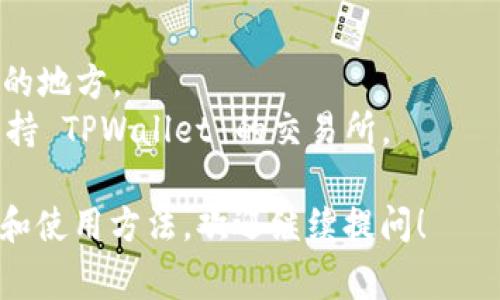 目前，TPWallet 是一个为多种区块链提供支持的钱包，通常与去中心化交易所（DEX）及各种区块链平台结合使用。然而，TPWallet 并不作为传统的中心化交易所（CEX）运营，而是为用户在不同区块链生态系统中提供资产管理、交易和互动的功能。

如果你在寻找具体的交易所，可以通过以下几种方式查找 TPWallet 以及和其相关的去中心化和中心化交易所：

1. **查看官方网站**: TPWallet 的官网会提供有关可以交易的代币和支持的交易所信息。
2. **访问社区和论坛**: 例如 Reddit 或 Telegram 群组，通常会有用户分享他们的经验，讨论当前交易的地方。
3. **使用聚合器**: 一些加密货币聚合器网站能够显示不同交易所的代币价格和交易信息，可能会列出支持 TPWallet 的交易所。

请确保你使用的是官方渠道，以避免安全风险。如果你有进一步的问题，或者想了解 TPWallet 的具体功能和使用方法，欢迎继续提问！