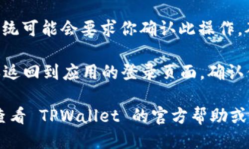 要退出 TPWallet，可以按照以下步骤进行操作：

1. **打开 TPWallet 应用**：首先，确保你已经在设备上打开了 TPWallet。

2. **访问设置或个人中心**：在应用的主界面，通常会有一个“设置”或“个人中心”选项，点击它进入。

3. **找到退出登录选项**：在设置菜单中，寻找“退出登录”或者“登出”选项。这可能在安全或账户管理类别下。

4. **确认退出**：点击“退出登录”后，系统可能会要求你确认此操作，确保点击“确认”或“是”以完成退出。

5. **检查是否成功退出**：退出后，确保返回到应用的登录页面，确认你已成功退出账号。

如果在退出过程中遇到任何问题，可以查看 TPWallet 的官方帮助或支持页面，以获取更多信息和帮助。
