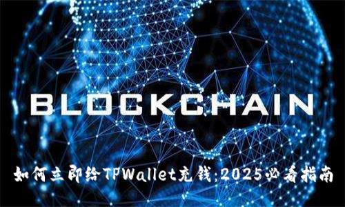 如何立即给TPWallet充钱：2025必看指南