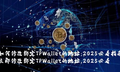 如何修改绑定TPWallet的地址：2025必看指南
立即修改绑定TPWallet的地址，2025必看