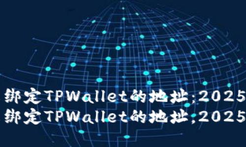 如何修改绑定TPWallet的地址：2025必看指南
立即修改绑定TPWallet的地址，2025必看