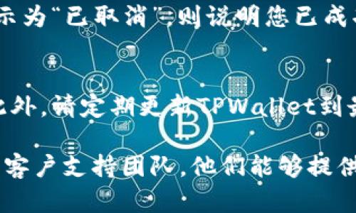 您需要了解如何在TPWallet中取消闪兑操作。请注意，具体操作可能会因软件更新或版本差异而有所不同。以下是您可以尝试的步骤：

### 第一步：打开TPWallet应用
首先，确保您已经下载并安装了TPWallet应用。如果您尚未登录，请使用您的账户信息进行登录。登录后，您将看到主界面。

### 第二步：进入闪兑页面
在主界面中，寻找“闪兑”或“交易”的选项。点击该选项进入闪兑页面，您将看到您的闪兑请求列表。

### 第三步：查找需要取消的闪兑请求
在闪兑页面中，您会看到当前正在进行中的闪兑请求。浏览列表，找到您希望取消的闪兑交易。

### 第四步：点击取消按钮
一旦找到需要取消的闪兑请求，点击旁边的“取消”按钮。如果您没有看到取消按钮，请查看该请求的详细信息，确保该请求尚未完成，因为完成的请求一般无法取消。

### 第五步：确认取消
点击取消后，系统可能会弹出确认窗口，要求您确认是否真的要取消该闪兑请求。确保确认操作，以完成取消过程。

### 第六步：查看取消结果
取消请求后，您可以返回闪兑页面，检查该请求的状态。如果状态显示为“已取消”，则说明您已成功取消该闪兑请求。

### 注意事项
在进行任何交易和闪兑操作时，请务必仔细阅读相关条款和条件。此外，请定期更新TPWallet到最新版本，以确保您拥有最佳的用户体验及最新的安全保障。

如果您在取消闪兑过程中遇到任何问题，可以尝试联系TPWallet的客户支持团队，他们能够提供进一步的帮助和指导。希望以上信息对您有所帮助！