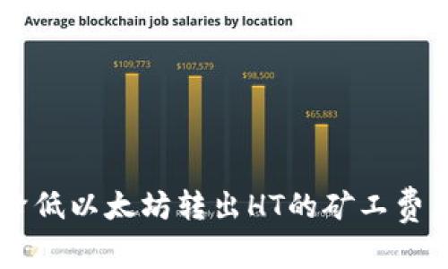 立即了解：如何降低以太坊转出HT的矿工费，2025必看技巧！