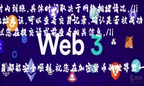 # Core提币流程到TPWallet

将Core代币提币至TPWallet的过程虽然听起来复杂，但只要按照步骤进行，您可以顺利地完成操作。本文将为您详细介绍这一过程，并包含一些细节和注意事项，以确保您的代币安全无虞。

一、准备工作

在开始提币之前，您需要确保拥有以下事项：首先，您必须拥有一个Core钱包账户。如果还没有账户，请先前往Core官网进行注册，并将您的代币存入该钱包中。

其次，您需要一个TPWallet账户。TPWallet是一个支持多种加密货币的钱包，您可以通过官网下载并安装，也可以通过手机应用商店搜索下载。

最后，确保您在Core和TPWallet中都已经完成身份验证，并了解相关的交易费用。这是因为提币过程中可能会涉及一定的费用，这些费用会从您的提币金额中扣除。

二、复制TPWallet地址

在TPWallet成功注册并登录后，您需要找到您的收款地址。请仔细查看钱包首页，通常会显示您的多种加密货币地址。选择Core代币的地址，并将其复制。这一步非常重要，因为任何错误的地址都会导致您的代币丢失。

为了确保安全，建议您将地址粘贴在一个文本文件中，随时可以查阅。同时，在复制地址后您可以再确认一遍，确保没有遗漏或错误的字符。

三、登录Core钱包

接下来，打开Core钱包并登录。确保您使用的是安全的网络环境，避免在公共网络中进行交易，以防止您的账户信息被盗。有了安全的环境，您可以放心地进行后续操作。

四、选择提币选项

在Core钱包界面中，找到“提币”或“提现”的选项。这通常是在钱包菜单栏中的一个显眼位置。点击进入后，您将看到提币表单，要求填写相关信息。

五、填写提币信息

在提币表单中，您需要输入以下信息：

ul
    listrong提币金额：/strong决定您要提取的Core数量。请注意，您必须留有一定的余额以支付交易费用。/li
    listrong收款地址：/strong粘贴您之前复制的TPWallet地址。在粘贴完成后，再一次确认这条地址的正确性。/li
    listrong备注（可选）：/strong有些钱包允许您添加备注，虽然这个步骤不是必要的，但可以帮助您在未来追踪这笔交易。/li
/ul

在填写完所有信息后，仔细检查一遍，以确保没有任何错误。任何微小的错误都可能导致代币丢失或无法顺利到账。

六、确认提币

填写完信息后，您会需要进行确认操作。此时钱包可能会要求您输入密码或进行其他安全验证（例如，2FA双重身份验证）。这是为了确保交易的安全性和您的所有权。

完成安全验证后，确认提交提币请求。在此过程中，系统可能会显示交易的费用和预计到账时间。请务必关注这些信息，以便做好安排。

七、等待到账

提币请求提交后，您需要耐心等待到账。因为区块链的交易时间受到多种因素的影响，如网络拥堵、矿工费用等，具体到账时间可能有所不同。一般情况下，Core提币通常在十分钟到一个小时内到账，极端情况下可能需要更长的时间。

八、检查TPWallet余额

在提交提币请求后，您可以回到TPWallet，定期检查余额。在交易被确认后，您应该能看到您的Core币种出现在TPWallet中。

如果余额在合理的时间内没有到账，请检查Core钱包的交易记录，确认交易的状态。如果交易已经确认，但TPWallet仍未到账，那么您可能需要联系TPWallet的客服进行进一步的咨询。

九、总结与注意事项

通过以上步骤，您应该能够成功将Core代币提币至TPWallet。提币的过程看似繁琐，但只要您细心按照步骤操作，并保持对比特币的安全意识，就能安全顺利地完成这一过程。

最后，建议您在进行任何提币操作时，始终保持密切关注交易的安全和速度。始终使用合适的网络环境，确保您的账户信息不被他人获取。同时，定期备份您的钱包数据，以防万一。

附录：相关问题解答

在实际操作中，可能会遇到一些常见问题，以下是一些可能的解答：

ul
    listrongQ：提币需要多久才能到账？/strongbrA：通常情况下，提币在10分钟到一个小时内到账，具体时间取决于网络拥堵情况。/li
    listrongQ：如果提币失败怎么办？/strongbrA：首先检查您输入的地址是否正确。如果地址无误，可以查看交易记录，确认是否被成功发出。如有需要，请联系客服了解详细情况。/li
    listrongQ：转账费用如何计算？/strongbrA：一般来说，提币费用由网络和钱包设定，建议您在提交请求前查看相关信息。/li
/ul

通过阅读此文，相信您对Core提币流程至TPWallet已经有了全面的了解。希望您的每一笔交易都能安全顺利，祝您在加密货币的世界里一路顺风，获得丰收!