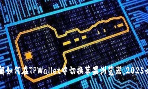 立即了解如何在TPWallet中切换苹果浏览器，2025必看指南