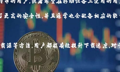 在下载比特币钱包时，如果您发现速度较慢，可能是由多种因素导致的。接下来，我们将对这一问题进行详细分析，并提供一些解决方法，帮助您更快速地下载比特币钱包。

比特币钱包下载速度缓慢的原因

比特币钱包下载速度慢的原因通常可以分为几个方面。首先，网络连接质量是一个明显的影响因素。如果您的网络不稳定，或者带宽有限，那么下载速度自然会受到影响。

其次，比特币钱包的类型也会影响下载速度。例如，轻钱包（Light wallets）通常比完全节点钱包（Full node wallets）下载得更快，因为轻钱包不需要下载整个比特币网络的区块链。

此外，您所选择的下载源也可能会影响速度。如果您从不可靠或者负载较高的网站下载钱包，可能会导致速度变慢。某些官方提供的下载链接可能会更加稳定和快速。

提高比特币钱包下载速度的策略

为了提升比特币钱包的下载速度，您可以尝试以下几种方法。

首先，确保您拥有一个稳定且快速的网络连接。您可以尝试重启路由器，或者选择一个信号更好的地方进行下载。同时，确保在下载过程中没有其他占用带宽的程序在运行，这样可以将更多的网络资源用于钱包下载。

其次，选择合适的钱包类型。如果您希望快速下载并使用比特币钱包，可以考虑使用轻钱包。这些钱包的设计旨在快速启动和运行，因此非常适合需要普遍使用比特币的用户。

此外，选择官方或知名的下载站点也是非常重要的。官方账户通常会提供最新版本的钱包，且链接相对更为稳定。您可以在比特币官方网站或者可信的区块链技术网站上找到相关链接。

常见的比特币钱包类型介绍

了解不同类型的钱包可以帮助用户根据需求选择最合适的选项。

首先，完全节点钱包是一种能够保存整个比特币区块链的数据的钱包。虽然它提供了较高的安全性和隐私性，但由于区块链文件非常庞大，下载通常需要较长时间。因此，对于新用户，轻钱包可能是一个更好的选择。

轻钱包只下载与用户交易相关的少量数据，因此下载速度更快，更方便使用。这种钱包适合那些偶尔使用比特币的用户，或者希望在移动设备上使用的用户。

硬件钱包是一种物理设备，能够存储比特币的私钥。虽然这类钱包在下载速度上并不直接影响，但它们提供了更高的安全性，并且通常也会配备相应的软件，供用户便捷地下载和管理比特币。

结论

比特币钱包下载速度慢可以由多种因素引起。不过，通过改善网络环境，选择合适的钱包类型，使用可靠的下载源等方法，用户都能有效提升下载速度。对于刚刚踏入比特币世界的新手来说，了解这些知识是非常重要的，能够帮助您更高效地进行交易和管理资产。

希望以上信息对您有所帮助。如有其他相关问题，欢迎随时咨询！