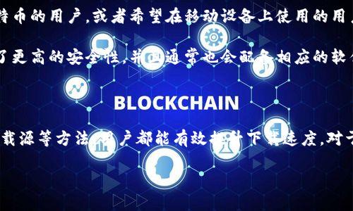 在下载比特币钱包时，如果您发现速度较慢，可能是由多种因素导致的。接下来，我们将对这一问题进行详细分析，并提供一些解决方法，帮助您更快速地下载比特币钱包。

比特币钱包下载速度缓慢的原因

比特币钱包下载速度慢的原因通常可以分为几个方面。首先，网络连接质量是一个明显的影响因素。如果您的网络不稳定，或者带宽有限，那么下载速度自然会受到影响。

其次，比特币钱包的类型也会影响下载速度。例如，轻钱包（Light wallets）通常比完全节点钱包（Full node wallets）下载得更快，因为轻钱包不需要下载整个比特币网络的区块链。

此外，您所选择的下载源也可能会影响速度。如果您从不可靠或者负载较高的网站下载钱包，可能会导致速度变慢。某些官方提供的下载链接可能会更加稳定和快速。

提高比特币钱包下载速度的策略

为了提升比特币钱包的下载速度，您可以尝试以下几种方法。

首先，确保您拥有一个稳定且快速的网络连接。您可以尝试重启路由器，或者选择一个信号更好的地方进行下载。同时，确保在下载过程中没有其他占用带宽的程序在运行，这样可以将更多的网络资源用于钱包下载。

其次，选择合适的钱包类型。如果您希望快速下载并使用比特币钱包，可以考虑使用轻钱包。这些钱包的设计旨在快速启动和运行，因此非常适合需要普遍使用比特币的用户。

此外，选择官方或知名的下载站点也是非常重要的。官方账户通常会提供最新版本的钱包，且链接相对更为稳定。您可以在比特币官方网站或者可信的区块链技术网站上找到相关链接。

常见的比特币钱包类型介绍

了解不同类型的钱包可以帮助用户根据需求选择最合适的选项。

首先，完全节点钱包是一种能够保存整个比特币区块链的数据的钱包。虽然它提供了较高的安全性和隐私性，但由于区块链文件非常庞大，下载通常需要较长时间。因此，对于新用户，轻钱包可能是一个更好的选择。

轻钱包只下载与用户交易相关的少量数据，因此下载速度更快，更方便使用。这种钱包适合那些偶尔使用比特币的用户，或者希望在移动设备上使用的用户。

硬件钱包是一种物理设备，能够存储比特币的私钥。虽然这类钱包在下载速度上并不直接影响，但它们提供了更高的安全性，并且通常也会配备相应的软件，供用户便捷地下载和管理比特币。

结论

比特币钱包下载速度慢可以由多种因素引起。不过，通过改善网络环境，选择合适的钱包类型，使用可靠的下载源等方法，用户都能有效提升下载速度。对于刚刚踏入比特币世界的新手来说，了解这些知识是非常重要的，能够帮助您更高效地进行交易和管理资产。

希望以上信息对您有所帮助。如有其他相关问题，欢迎随时咨询！