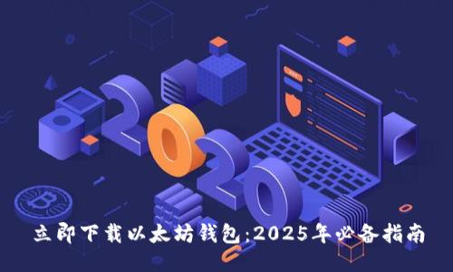 立即下载以太坊钱包：2025年必备指南