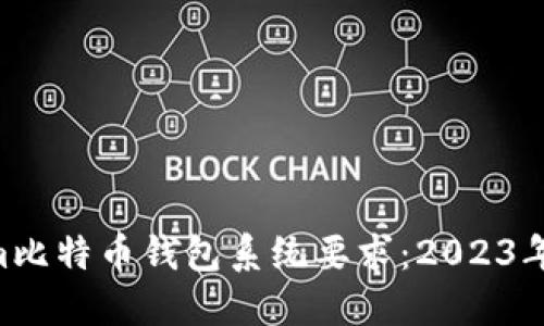 Electrum比特币钱包系统要求：2023年必看指南