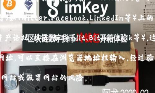 要找到TPWallet的官方网站，可以按照以下步骤进行：

1. **搜索引擎查找**: 在您的浏览器中打开Google、Bing等搜索引擎，输入“TPWallet官网”或“TPWallet official site”等关键词进行搜索。

2. **社交媒体**: 访问TPWallet在社交媒体平台（如Twitter、Facebook、LinkedIn等）上的官方账号，通常在这些平台上会有网站链接。

3. **区块链社区**: 关注相关的区块链和数字资产论坛、社区（如Reddit、Bitcointalk等），这些地方的用户可能会分享官网链接。

4. **直接输入网址**: 如果您知道TPWallet的网址，可以直接在浏览器地址栏输入。经过验证的安全链接是最好的选择。

请注意，务必确保访问的是官方渠道，以避免钓鱼网站或假冒网站的风险。