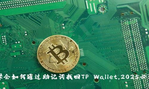立即学会如何通过助记词找回TP Wallet，2025必看教程
