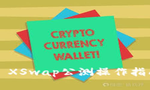 2025必看！TPWallet XSwap公测操作指南，立即掌握详细步骤