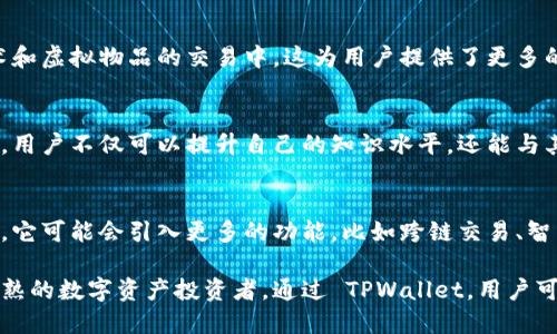 TPWallet 是一款基于区块链技术的钱包应用，旨在为用户提供安全、便捷的数字资产管理服务。它支持多种加密货币的存储、接收和发送，并集成了去中心化金融（DeFi）、非同质化代币（NFT）等功能，使用户能够更全面地参与区块链生态系统。以下是 TPWallet 的几个主要功能和特点：

### 1. 多币种支持
TPWallet 允许用户存储和管理多种加密货币，包括热门的比特币（BTC）、以太坊（ETH）、以及许多其他 ERC-20 代币。这种多样性使得用户可以在同一个钱包中轻松管理不同的资产，无需下载安装多个钱包应用。

### 2. 用户友好的界面
TPWallet 的界面设计简洁直观，用户可以轻松找到所需的功能。例如，发送和接收加密货币的流程非常清晰，即使是技术小白也能流畅使用。同时，TPWallet 还提供了详细的操作指南，帮助用户快速上手。

### 3. 安全性
TPWallet 非常重视用户的资产安全。它采用了多个安全措施，比如私钥本地存储、不与中央服务器连接以及多重身份验证。这些措施确保了用户的私钥不会被第三方窃取，同时也防止了黑客攻击。

### 4. 去中心化金融（DeFi）功能
TPWallet 集成了多种 DeFi 相关服务，用户可以通过钱包参与流动性挖矿、借贷和交易等。通过钱包，用户还可以轻松访问去中心化交易所（DEX），实现更高效的资产交换。

### 5. 非同质化代币（NFT）功能
随着 NFT 热潮的兴起，TPWallet 也加入了这一领域。用户可以在钱包中存储、管理和交易他们的 NFT，参与到数字艺术和虚拟物品的交易中。这为用户提供了更多的投资和收藏选择。

### 6. 社区支持与教育
TPWallet 拥有活跃的社区支持，并定期举行各种教育活动，帮助用户了解区块链技术和加密货币的运用。通过这些活动，用户不仅可以提升自己的知识水平，还能与其他社区成员分享经验和资源。

### 7. 未来发展
随着区块链技术的不断演进和数字资产市场的蓬勃发展，TPWallet 也在不断升级自身的功能，以适应市场的需求。未来，它可能会引入更多的功能，比如跨链交易、智能合约支持等，进一步增强用户体验。

总之，TPWallet 是一个功能强大且易于使用的数字资产管理工具，适合各类用户，无论是刚入门的区块链爱好者还是成熟的数字资产投资者。通过 TPWallet，用户可以安全便捷地管理自己的数字资产，参与到日益活跃的区块链生态中。