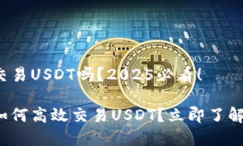 虚拟钱包可以交易USDT吗？2025必看！

思考虚拟钱包如何高效交易USDT？立即了解2025必看策略