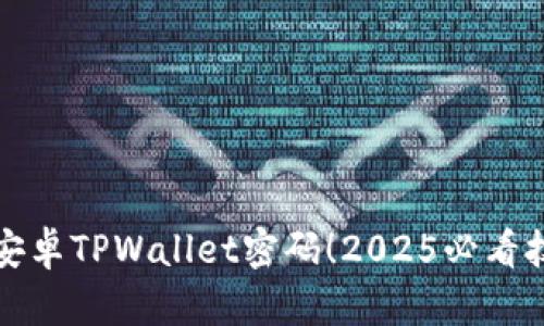 立即找回安卓TPWallet密码！2025必看技巧与步骤
