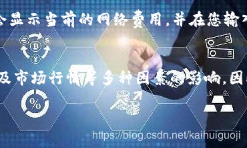 关于TP钱包（TokenPocket）转账USDT的手续费，这里提供一些信息供您参考。

### 手续费概述
TP钱包是一个多链数字货币钱包，允许用户在多个区块链上进行转账和管理资产。在进行USDT的转账时，手续费通常会受到以下几个因素的影响：

1. **区块链网络费用**：不同的区块链（如以太坊、Tron、EOS等）对于USDT的转账，手续费各异。例如，以太坊网络的手续费相对较高，而Tron网络的手续费相对较低。
  
2. **交易拥堵情况**：当网络繁忙时，手续费可能会增加。例如，在市场交易活跃的时期，矿工的需求增加，导致手续费上升。

3. **转账金额**：在某些情况下，转账金额可能会影响费用结构。

### TP钱包转USDT的手续费范围
以2023年为例，使用TP钱包转账USDT的手续费大致范围如下：

- **以太坊（ERC20）**: 通常在10-30 USDT之间，具体数额取决于网络拥堵程度。
- **波场（TRC20）**: 手续费较为经济，通常在0.1-1 USDT之间。
- **EOS**: 手续费相对较低，大约在0.1 USDT以下。

### 如何确认具体手续费
用户在转账时可以在TP钱包中确认具体的手续费。一般来说，转账页面会显示当前的网络费用，并在您输入转账金额后更新。

### 总结
TP钱包在转账USDT时的手续费相对透明，但会受到网络环境、转账链条及市场行情等多种因素的影响。因此，建议用户在转账之前，先行查看相关费用，并根据实际情况做出决策。

希望这些信息能够帮助到您。如果您还有其他问题，欢迎继续咨询。