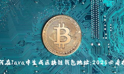 如何在Java中生成区块链钱包地址：2025必看指南