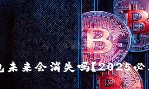 虚拟币钱包未来会消失吗？2025必看深度解析
