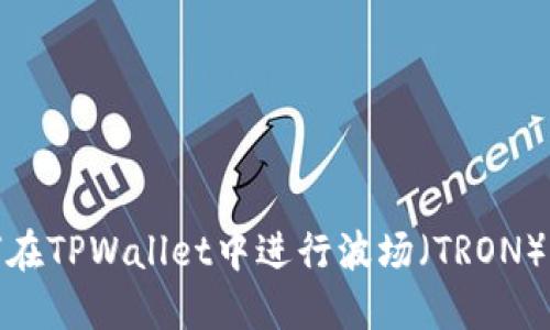 2025必看：如何在TPWallet中进行波场（TRON）交易？立即了解！