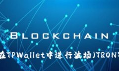 2025必看：如何在TPWallet中进行波场（TRON）交易？
