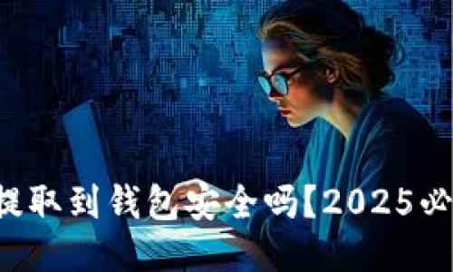 比特币提取到钱包安全吗？2025必看指南！