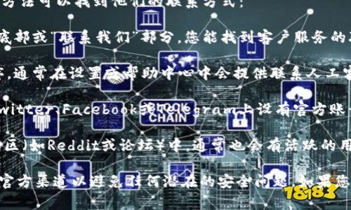 如果您在寻找TPWallet的人工客服，通常有以下几种方法可以找到他们的联系方式：

1. **官方网站**：访问TPWallet的官方网站，在页面底部或“联系我们”部分，您能找到客户服务的联系信息或实时聊天功能。

2. **应用程序内**：若您已下载TPWallet的应用程序，通常在设置或帮助中心中会提供联系人工客服的选项。

3. **社交媒体**：TPWallet可能在社交媒体平台如Twitter、Facebook或Telegram上设有官方账号，您可以通过直接消息联系他们的客服团队。

4. **社区支持**：在一些区块链或加密货币相关的社区（如Reddit或论坛）中，通常也会有活跃的用户群体能够提供帮助或指导您如何联系到人工客服。

建议您在进行任何与客服相关的沟通时，确保是通过官方渠道以避免任何潜在的安全问题。如果您有其他具体问题或需要进一步的帮助，请告诉我！