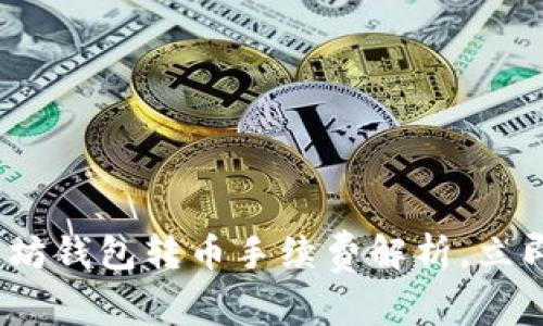 2025必看：以太坊钱包转币手续费解析，立即了解最新动态！