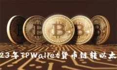 立即转账！2023年TPWallet货币链转以太链的详细指