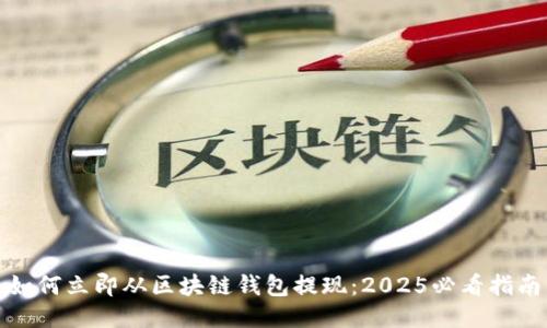 如何立即从区块链钱包提现：2025必看指南