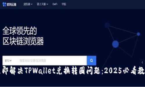 立即解决TPWallet兑换转圈问题：2025必看教程
