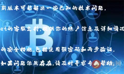 很抱歉你遇到这个问题。关于tpwallet里面的钱消失，可能有几个原因和解决方法。我可以提供一些一般性的建议，帮助你解决这个问题。

### 检查交易记录
首先，建议你检查tpwallet的交易记录，确认是否有任何未授权的交易发生。如果存在不认识的交易，可能是你的账户被盗。

### 验证网络连接
有时候，网络问题可能导致应用程序无法正确显示余额。确保你的设备能稳定连接到互联网。

### 更新应用程序
请检查是否有tpwallet的更新版本，更新到最新版本可能解决一些已知的技术问题。

### 联系客服
如果以上步骤没有解决问题，建议联系tpwallet的客服支持，提供你的账户信息及详细情况，他们可以提供更专业的帮助。

### 保持安全
为了防止类似问题再次发生，确保你采取必要的安全措施，包括使用强密码和两步验证。

希望这些建议能够帮助你找回账户中的资金。如果问题依然存在，请及时寻求专业帮助。