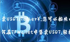 要在TPWallet中售卖USDT（Tether），您可以按照以下