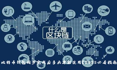 比特币钱包同步完成后多大才能使用？2025必看指南