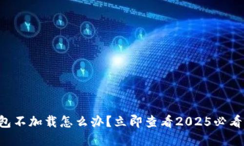 比特币钱包不加载怎么办？立即查看2025必看解决方案！