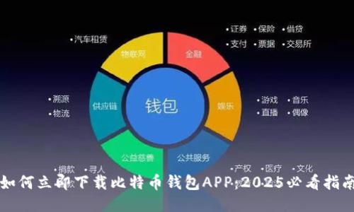 如何立即下载比特币钱包APP：2025必看指南