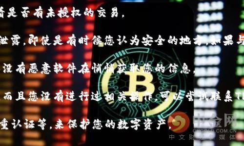 关于TPWallet币是否被自动转走的问题，建议您首先检查以下几个方面：

1. **交易记录**：登录您的钱包，查看近期的交易记录，看是否有未授权的交易。
   
2. **私钥和助记词**：确保您的钱包私钥和助记词没有泄露。即使是有时候您认为安全的地方，如果与其他人共享或者被恶意软件感染，也容易导致资产被盗。

3. **安全性检查**：使用防病毒软件检查您的设备，确保没有恶意软件在悄悄获取您的信息。

4. **联系支持**：如果您发现钱包内的资产确实被转走，而且您没有进行过相关操作，可以尝试联系TPWallet的客户支持，了解更多信息。

请务必在未来加强安全措施，例如使用硬件钱包、启用双重认证等，来保护您的数字资产。